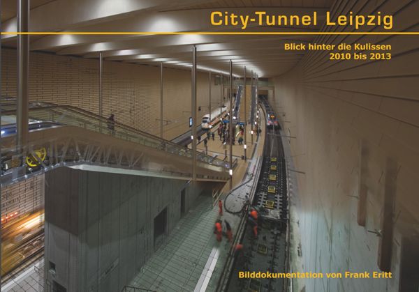Die City-Tunnel Bilddokumentation - Blick hinter die Kulissen 2010 bis 2013